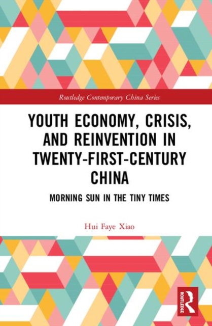 Youth Economy, Crisis, and Reinvention in Twenty-First-Century China : Morning Sun in the Tiny Times, Hardback Book