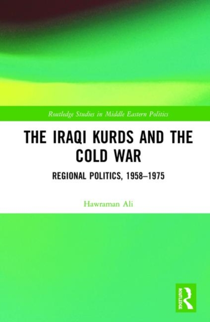 The Iraqi Kurds and the Cold War : Regional Politics, 1958-1975, Hardback Book