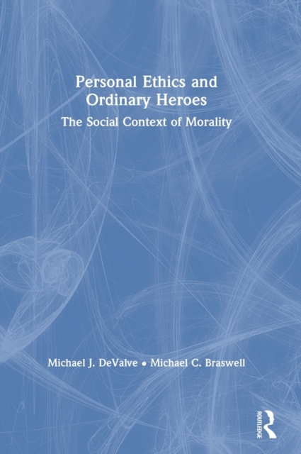 Personal Ethics and Ordinary Heroes : The Social Context of Morality, Hardback Book