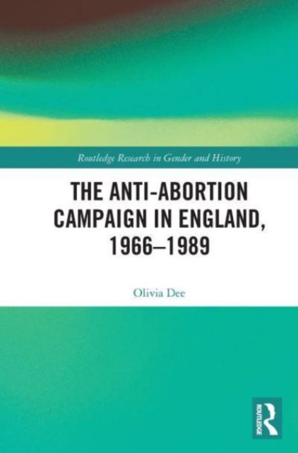 The Anti-Abortion Campaign in England, 1966-1989, Paperback / softback Book