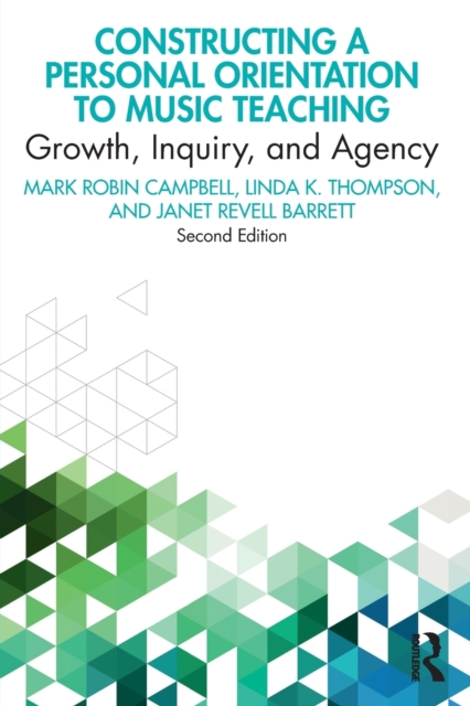 Constructing a Personal Orientation to Music Teaching : Growth, Inquiry, and Agency, Paperback / softback Book