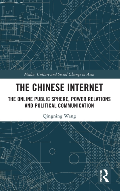 The Chinese Internet : The Online Public Sphere, Power Relations and Political Communication, Hardback Book