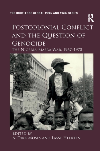 Postcolonial Conflict and the Question of Genocide : The Nigeria-Biafra War, 1967–1970, Paperback / softback Book