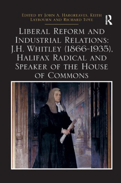 Liberal Reform and Industrial Relations: J.H. Whitley (1866-1935), Halifax Radical and Speaker of the House of Commons, Paperback / softback Book