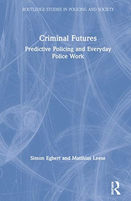 Criminal Futures : Predictive Policing and Everyday Police Work, Hardback Book