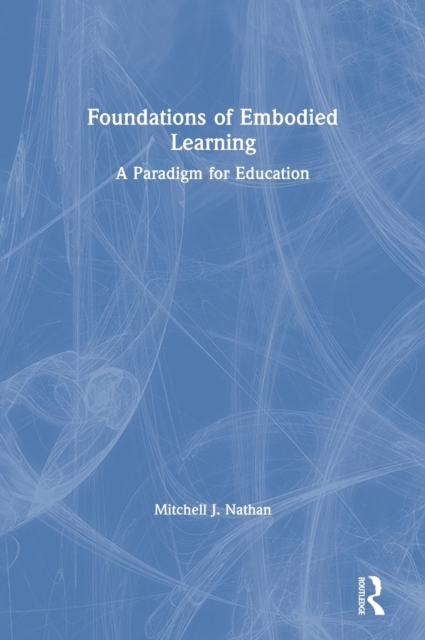 Foundations of Embodied Learning : A Paradigm for Education, Hardback Book