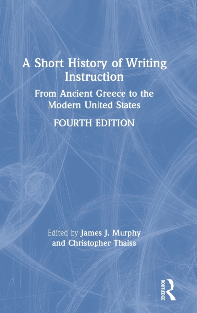 A Short History of Writing Instruction : From Ancient Greece to The Modern United States, Hardback Book