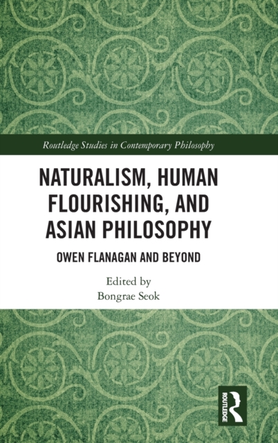 Naturalism, Human Flourishing, and Asian Philosophy : Owen Flanagan and Beyond, Hardback Book