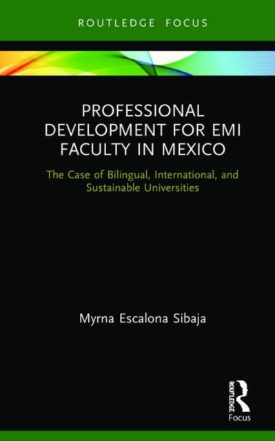 Professional Development for EMI Faculty in Mexico : The Case of Bilingual, International, and Sustainable Universities, Hardback Book