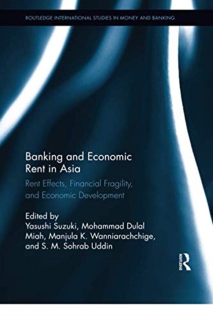 Banking and Economic Rent in Asia : Rent Effects, Financial Fragility, and Economic Development, Paperback / softback Book