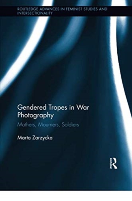 Gendered Tropes in War Photography : Mothers, Mourners, Soldiers, Paperback / softback Book