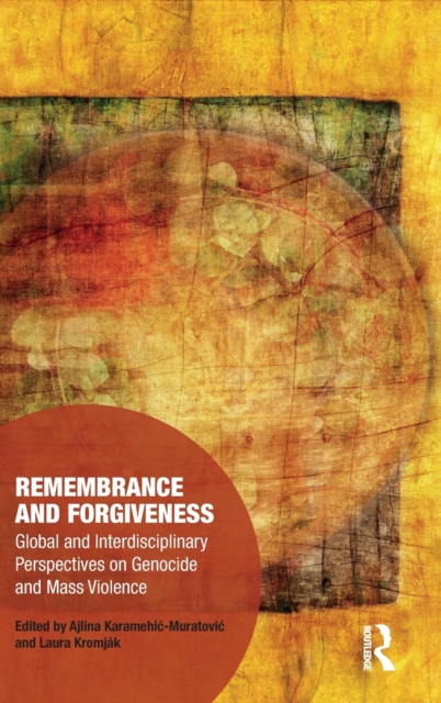 Remembrance and Forgiveness : Global and Interdisciplinary Perspectives on Genocide and Mass Violence, Hardback Book