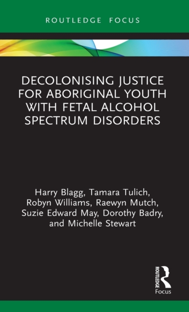 Decolonising Justice for Aboriginal youth with Fetal Alcohol Spectrum Disorders, Hardback Book