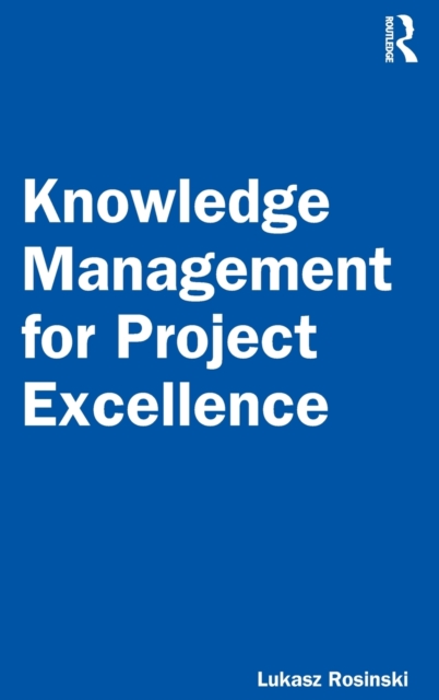 Knowledge Management for Project Excellence, Hardback Book