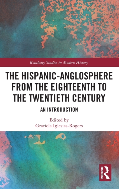 The Hispanic-Anglosphere from the Eighteenth to the Twentieth Century : An Introduction, Hardback Book