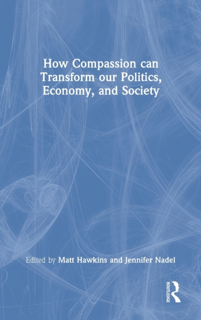 How Compassion can Transform our Politics, Economy, and Society, Hardback Book