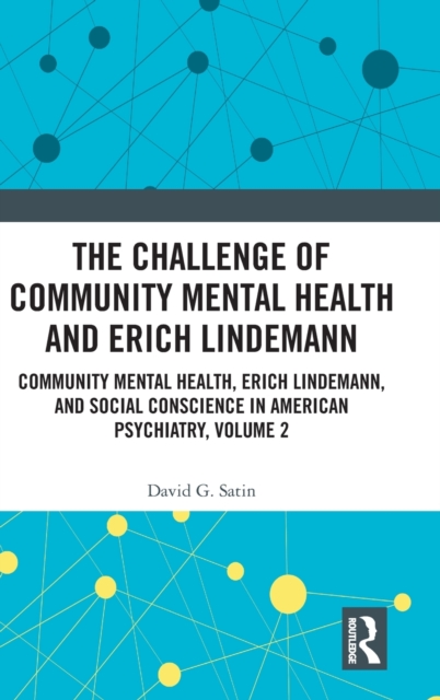 The Challenge of Community Mental Health and Erich Lindemann : Community Mental Health, Erich Lindemann, and Social Conscience in American Psychiatry, Volume 2, Hardback Book