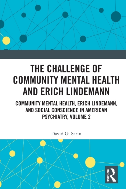 The Challenge of Community Mental Health and Erich Lindemann : Community Mental Health, Erich Lindemann, and Social Conscience in American Psychiatry, Volume 2, Paperback / softback Book