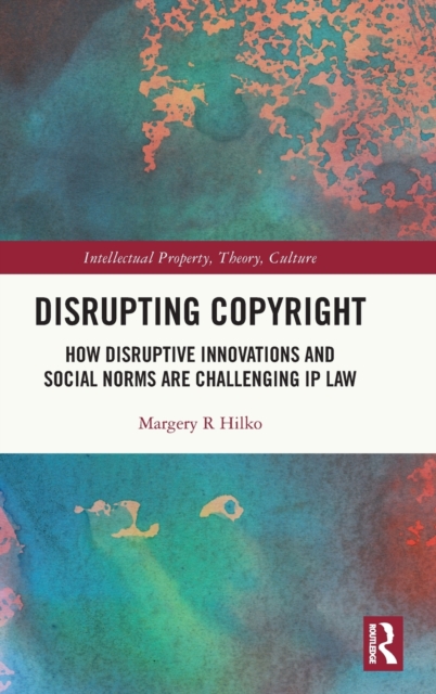 Disrupting Copyright : How Disruptive Innovations and Social Norms are Challenging IP Law, Hardback Book