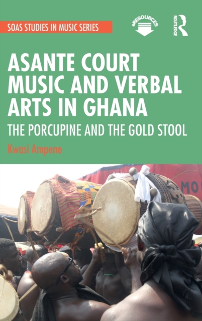 Asante Court Music and Verbal Arts in Ghana : The Porcupine and the Gold Stool, Hardback Book