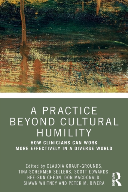 A Practice Beyond Cultural Humility : How Clinicians Can Work More Effectively in a Diverse World, Paperback / softback Book