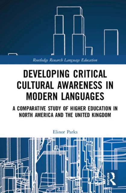 Developing Critical Cultural Awareness in Modern Languages : A Comparative Study of Higher Education in North America and the United Kingdom, Hardback Book