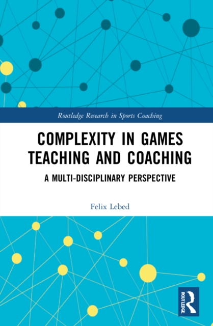 Complexity in Games Teaching and Coaching : A Multi-Disciplinary Perspective, Hardback Book
