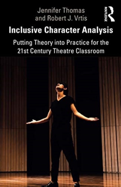 Inclusive Character Analysis : Putting Theory into Practice for the 21st Century Theatre Classroom, Paperback / softback Book