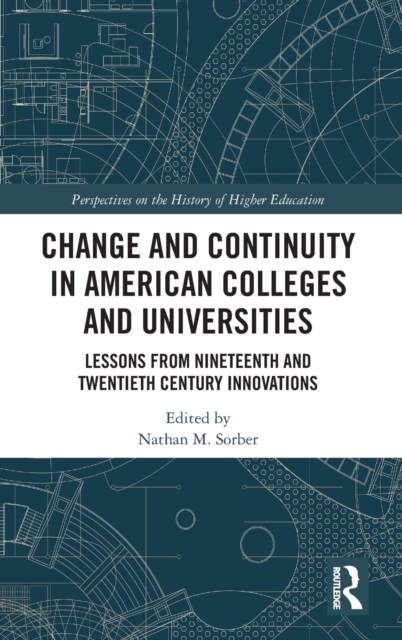 Change and Continuity in American Colleges and Universities : Lessons from Nineteenth and Twentieth Century Innovations, Hardback Book