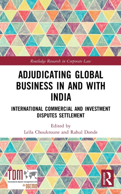 Adjudicating Global Business in and with India : International Commercial and Investment Disputes Settlement, Hardback Book