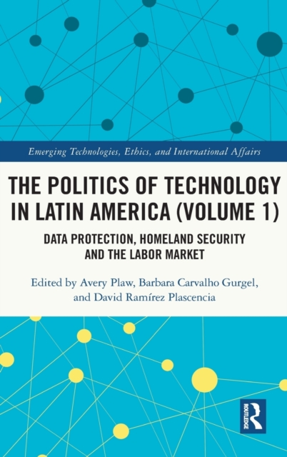 The Politics of Technology in Latin America (Volume 1) : Data Protection, Homeland Security and the Labor Market, Hardback Book