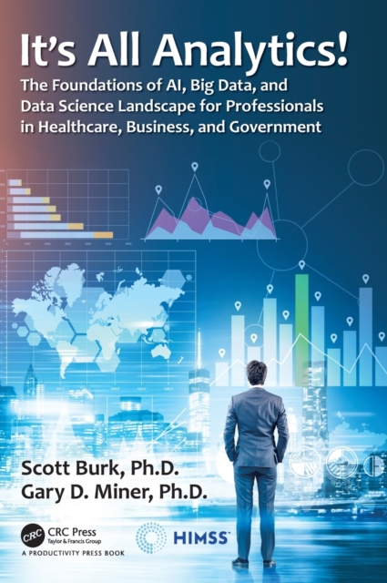 It's All Analytics! : The Foundations of Al, Big Data and Data Science Landscape for Professionals in Healthcare, Business, and Government, Hardback Book