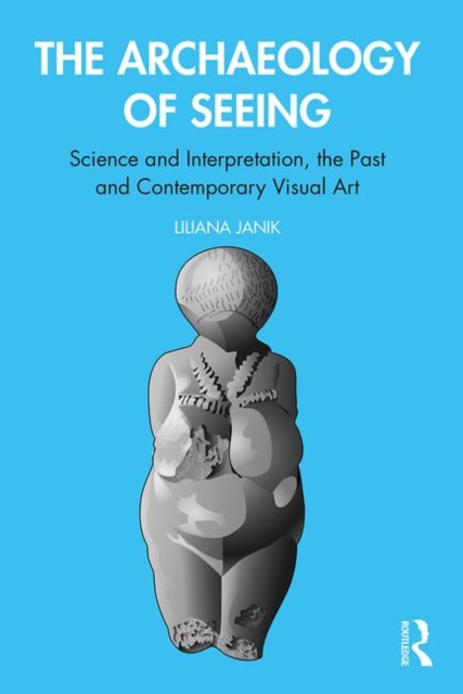 The Archaeology of Seeing : Science and Interpretation, the Past and Contemporary Visual Art, Paperback / softback Book