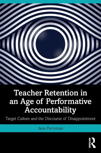 Teacher Retention in an Age of Performative Accountability : Target Culture and the Discourse of Disappointment, Paperback / softback Book