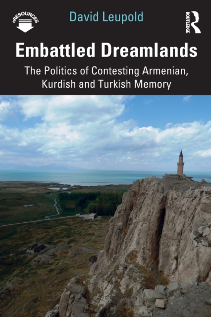 Embattled Dreamlands : The Politics of Contesting Armenian, Kurdish and Turkish Memory, Paperback / softback Book