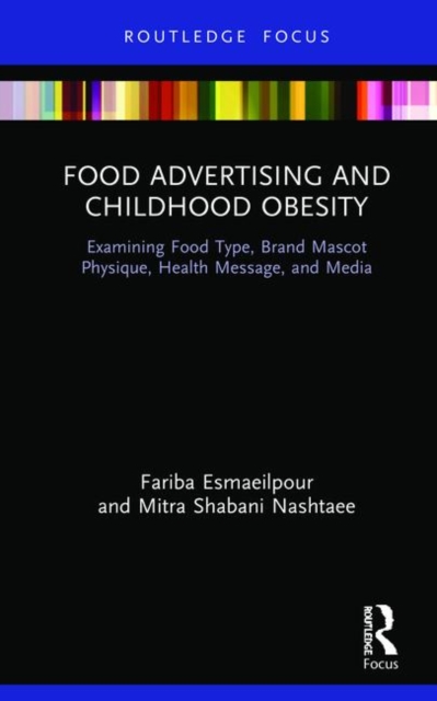 Food Advertising and Childhood Obesity : Examining Food Type, Brand Mascot Physique, Health Message, and Media, Hardback Book