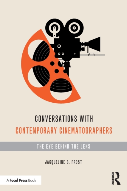 Conversations with Contemporary Cinematographers : The Eye Behind the Lens, Paperback / softback Book