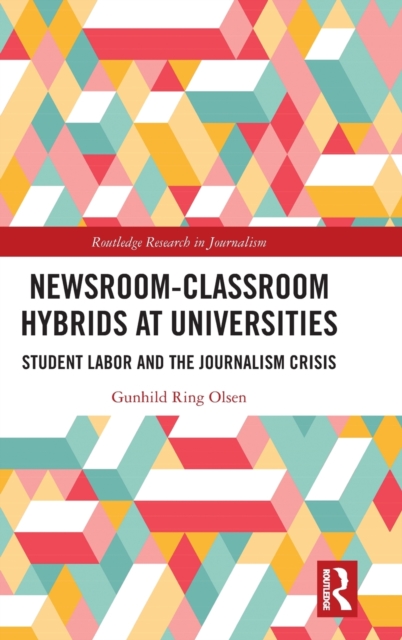 Newsroom-Classroom Hybrids at Universities : Student Labor and the Journalism Crisis, Hardback Book