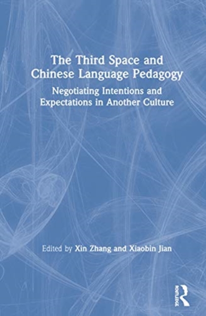 The Third Space and Chinese Language Pedagogy : Negotiating Intentions and Expectations in Another Culture, Hardback Book