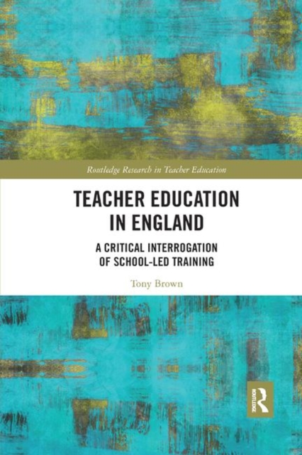 Teacher Education in England : A Critical Interrogation of School-led Training, Paperback / softback Book