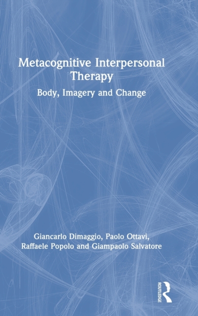 Metacognitive Interpersonal Therapy : Body, Imagery and Change, Hardback Book