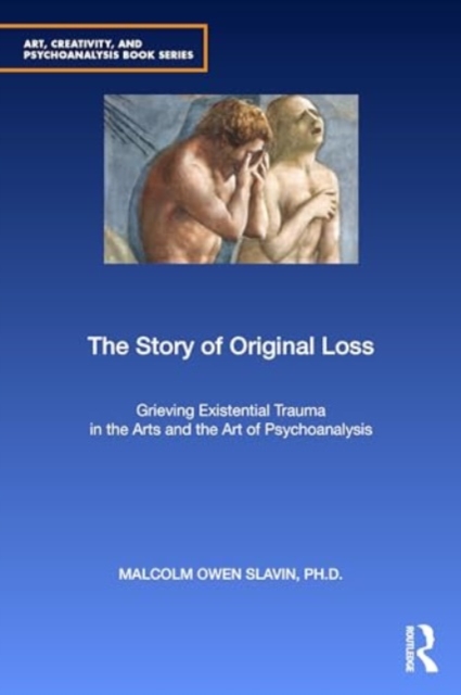 The Story of Original Loss : Grieving Existential Trauma in the Arts and the Art of Psychoanalysis, Paperback / softback Book