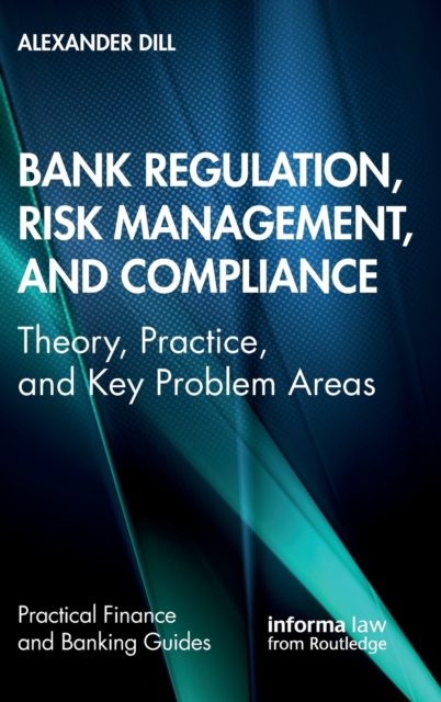 Bank Regulation, Risk Management, and Compliance : Theory, Practice, and Key Problem Areas, Hardback Book