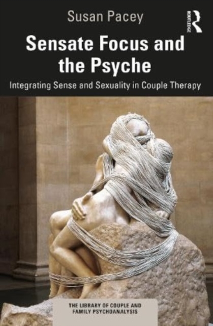 Sensate Focus and the Psyche : Integrating Sense and Sexuality in Couple Therapy, Paperback / softback Book