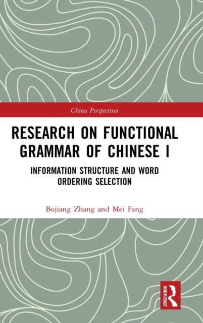 Research on Functional Grammar of Chinese I : Information Structure and Word Ordering Selection, Hardback Book