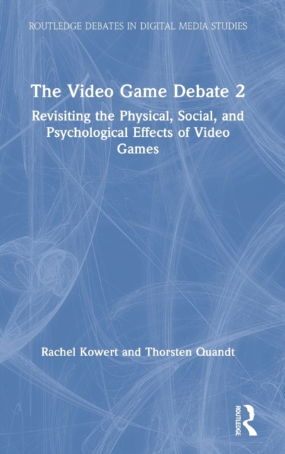 The Video Game Debate 2 : Revisiting the Physical, Social, and Psychological Effects of Video Games, Hardback Book