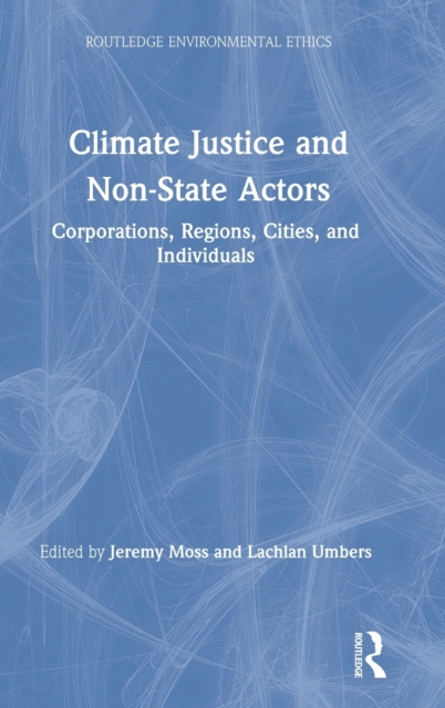 Climate Justice and Non-State Actors : Corporations, Regions, Cities, and Individuals, Hardback Book