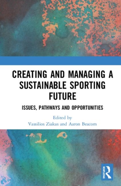 Creating and Managing a Sustainable Sporting Future : Issues, Pathways and Opportunities, Hardback Book