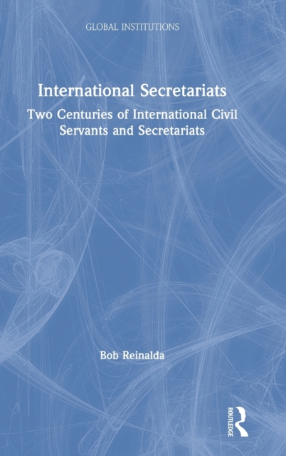 International Secretariats : Two Centuries of International Civil Servants and Secretariats, Hardback Book