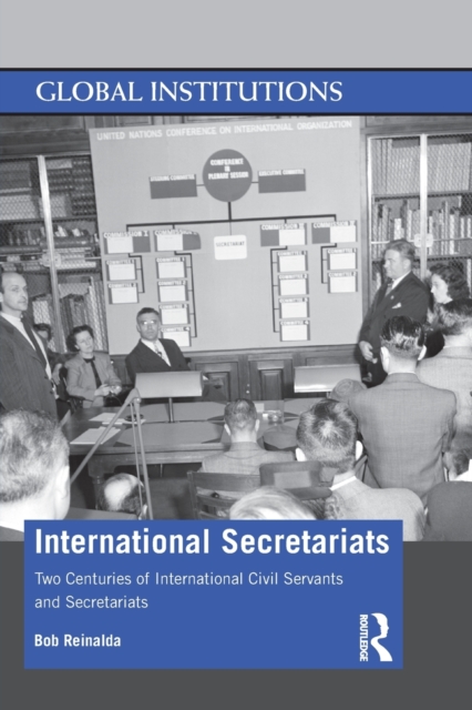 International Secretariats : Two Centuries of International Civil Servants and Secretariats, Paperback / softback Book